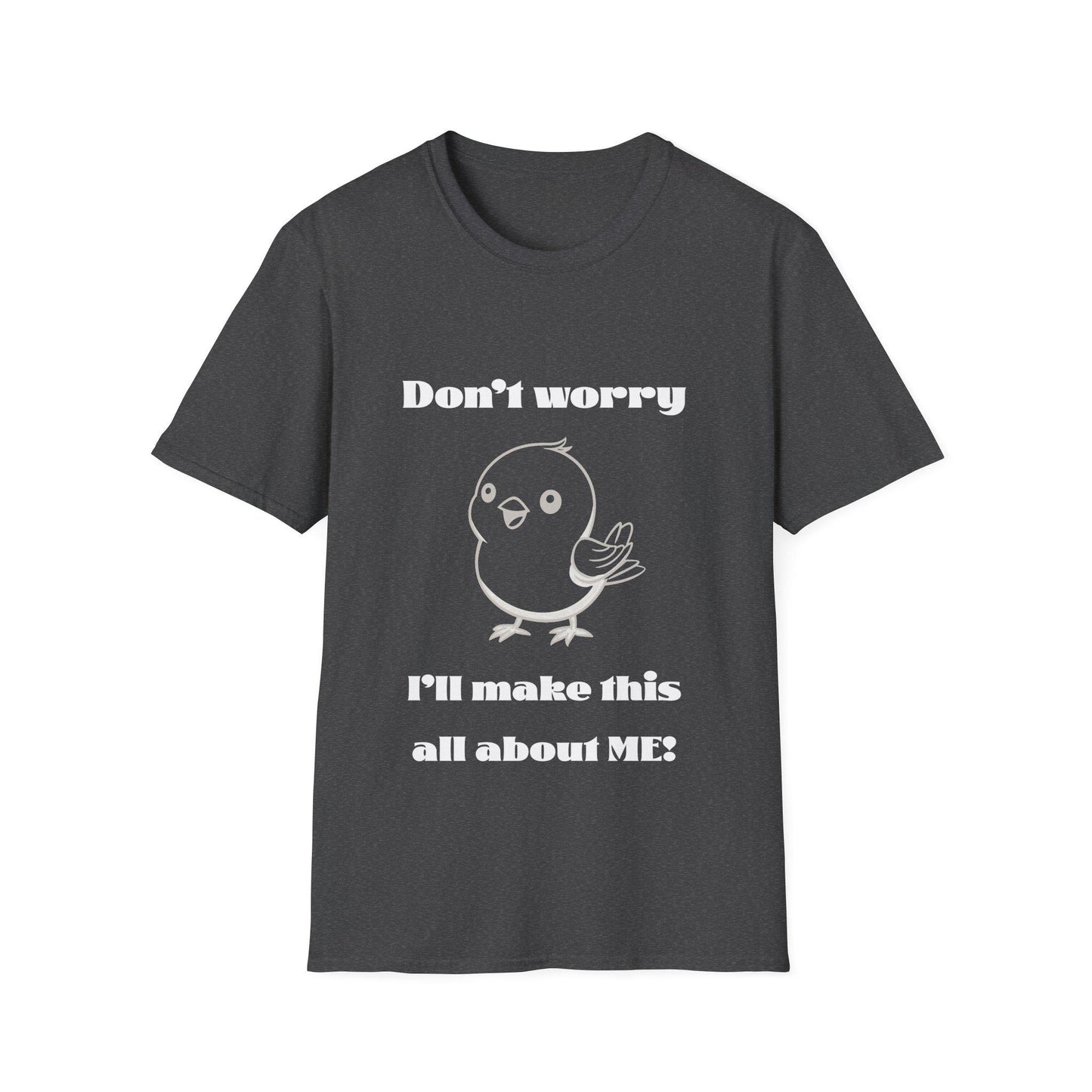Funny Bird T-Shirt - Cute Me-First Bird Tee, Funny Animal, Selfish Bird Shirt, Graphic Tee, Don't worry I'll make this all about me