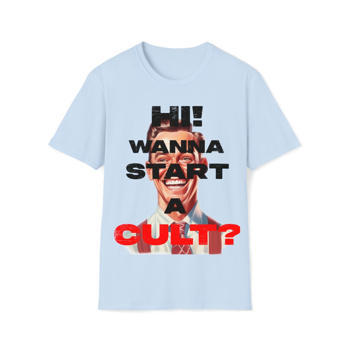 Cool T-shirt no one else has. Hi wanna start a CULT? Funny t-shirt. Maybe a slight reflection about today's society in a sarcastic way.