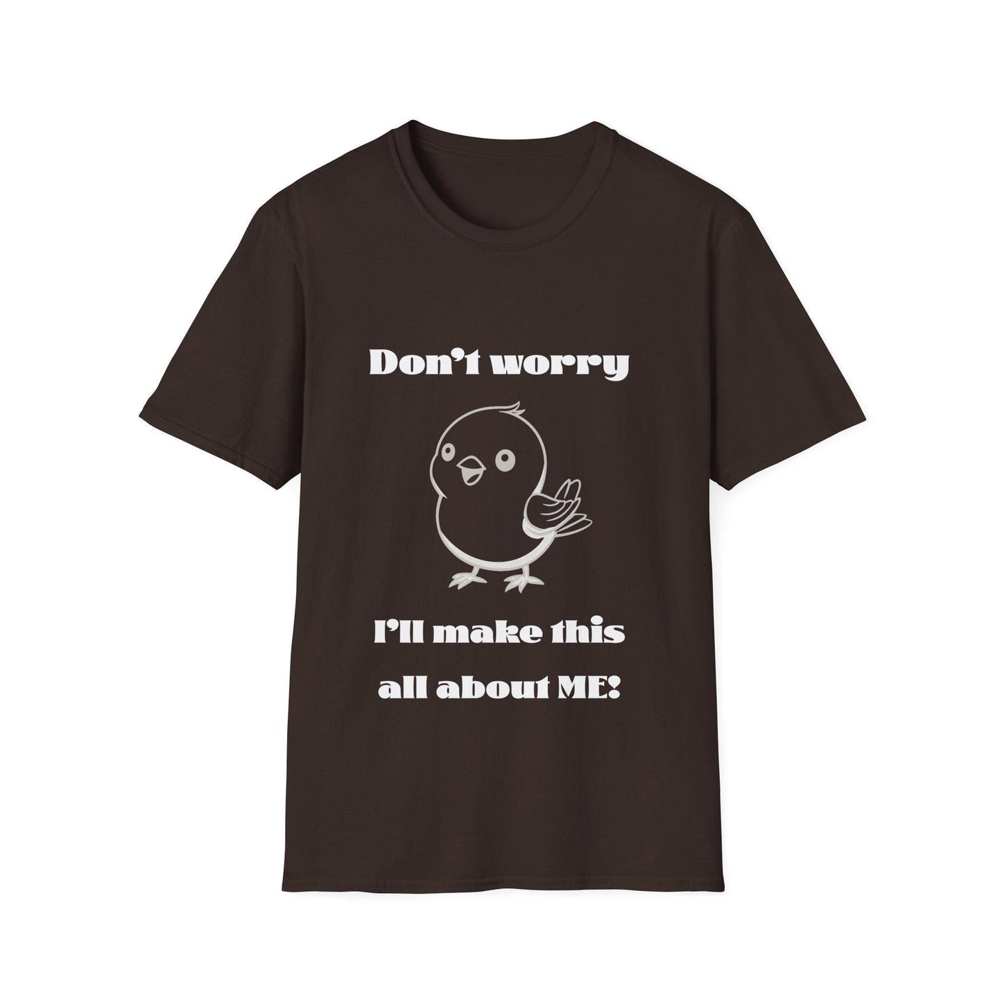 Funny Bird T-Shirt - Cute Me-First Bird Tee, Funny Animal, Selfish Bird Shirt, Graphic Tee, Don't worry I'll make this all about me